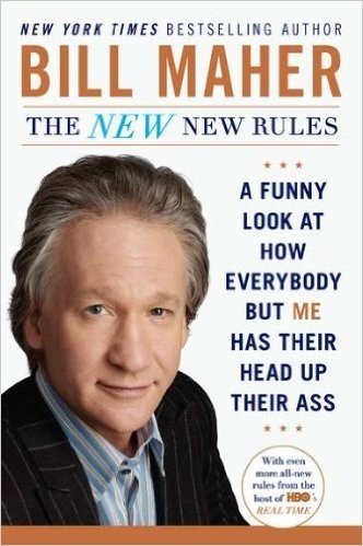 The New New Rules: A Funny Look at How Everybody But Me Has Their Head Up Their Ass