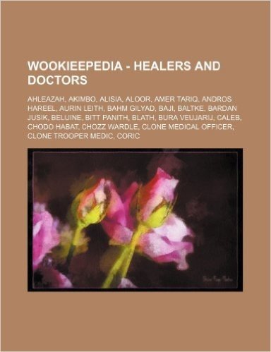 Wookieepedia - Healers and Doctors: Ahleazah, Akimbo, Alisia, Aloor, Amer Tariq, Andros Hareel, Aurin Leith, Bahm Gilyad, Baji, Baltke, Bardan Jusik,