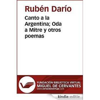 Canto a la Argentina; Oda a Mitre y otros poemas (Biblioteca Virtual Miguel de Cervantes) [Kindle-editie]