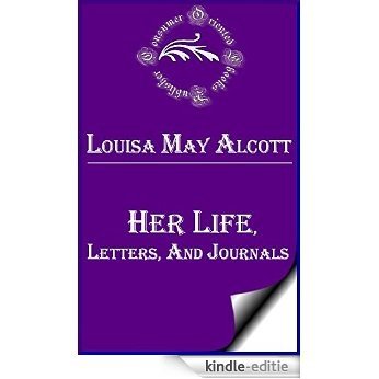 Louisa May Alcott: Her Life, Letters, and Journals (Annotated) (English Edition) [Kindle-editie]