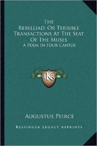 The Rebelliad; Or Terrible Transactions at the Seat of the Muses: A Poem in Four Cantos
