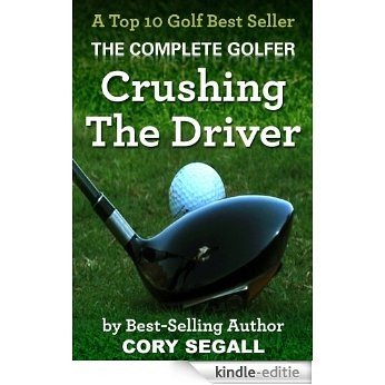 Crushing The Driver (The Complete Golfer Book 1) (English Edition) [Kindle-editie]