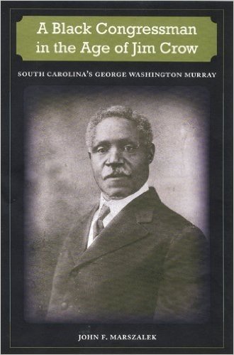 A Black Congressman in the Age of Jim Crow: South Carolina's George Washington Murray