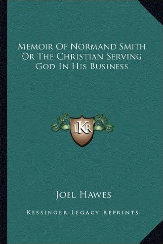 Memoir of Normand Smith or the Christian Serving God in His Business
