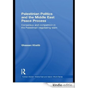 Palestinian Politics and the Middle East Peace Process: Consensus and Competition in the Palestinian Negotiating Team (Durham Modern Middle East and Islamic World Series) [Kindle-editie]