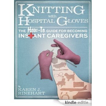 Knitting With Hospital Gloves: The How-To Guide for Becoming Instant Caregivers (English Edition) [Kindle-editie] beoordelingen