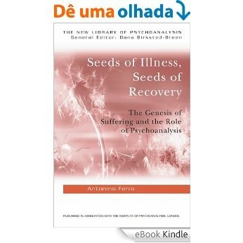 Seeds of Illness, Seeds of Recovery: The Genesis of Suffering and the Role of Psychoanalysis (The New Library of Psychoanalysis) [eBook Kindle]