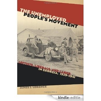 The Unemployed People's Movement: Leftists, Liberals, and Labor in Georgia, 1929-1941 (Politics and Culture in the Twentieth-Century South) [Kindle-editie]