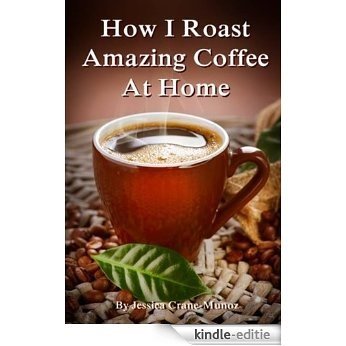 How I Roast Amazing Coffee At Home (English Edition) [Kindle-editie] beoordelingen