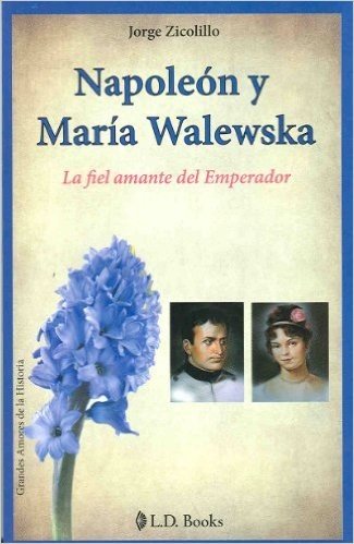 Napoleon y Maria Walewska. La fiel amante del Emperador (Grandes amores de la historia nº 2) (Spanish Edition)