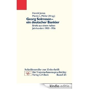 Georg Solmssen - ein deutscher Bankier: Briefe aus einem halben Jahrhundert 1900-1956 [Kindle-editie]