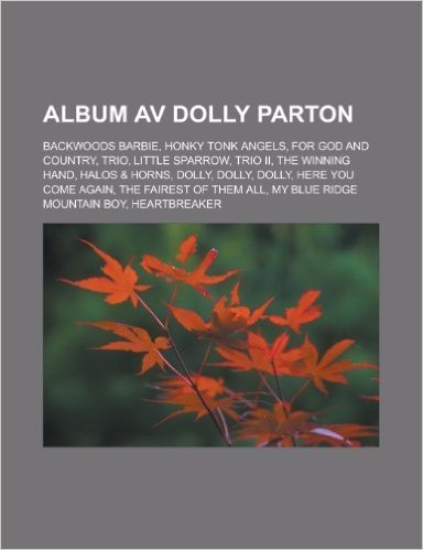 Album AV Dolly Parton: Backwoods Barbie, Honky Tonk Angels, for God and Country, Trio, Little Sparrow, Trio II, the Winning Hand, Halos & Hor