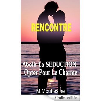 Rencontre: Abolir la Séduction, opter pour le Charme (French Edition) [Kindle-editie]