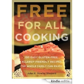 Free for All Cooking: 150 Easy Gluten-Free, Allergy-Friendly Recipes the Whole Family Can Enjoy [Kindle-editie]