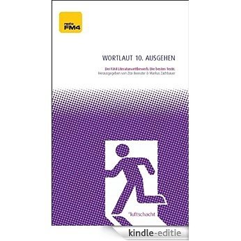 Wortlaut 10. ausgehen: Der FM4-Literaturwettbewerb. Die besten Texte (German Edition) [Kindle-editie]