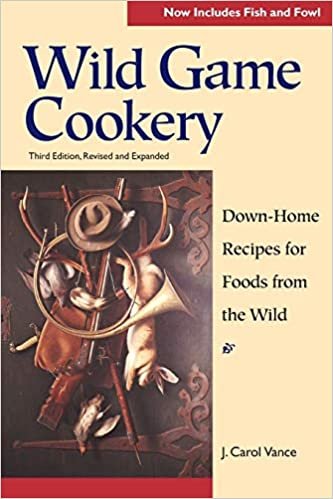Wild Game Cookery: Down-Home Recipes for Foods from the Wild (Third Edition): The Hunter's Home Companion
