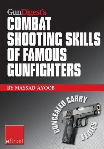 Gun Digest's Combat Shooting Skills of Famous Gunfighters eShort: Massad Ayoob discusses combat shooting & handgun skills gleaned from three famous gunfighters ... and Jim Cirillo. (Concealed Carry eShorts)