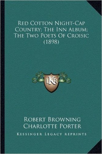 Red Cotton Night-Cap Country; The Inn Album; The Two Poets Ored Cotton Night-Cap Country; The Inn Album; The Two Poets of Croisic (1898) F Croisic (1898)