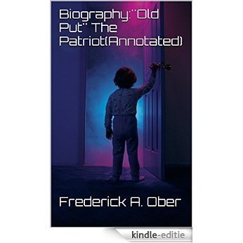 Biography:''Old Put'' The Patriot(Annotated) (English Edition) [Kindle-editie]