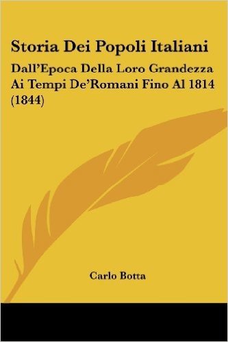 Storia Dei Popoli Italiani: Dall'epoca Della Loro Grandezza AI Tempi de'Romani Fino Al 1814 (1844)