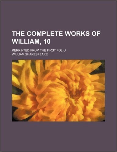 The Complete Works of William, 10; Reprinted from the First Folio baixar