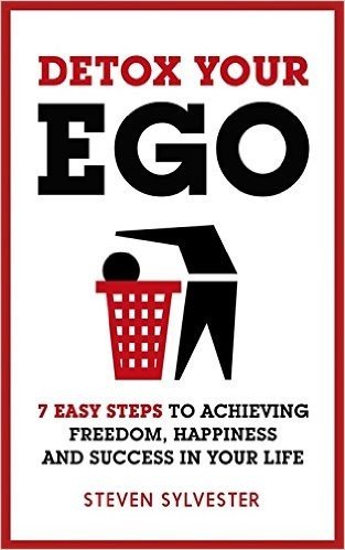 Detox Your Ego: 7 Easy Steps to Achieving Freedom, Happiness and Success in Your Life