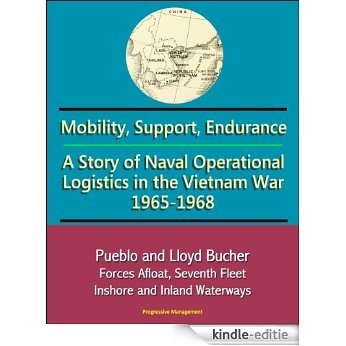 Mobility, Support, Endurance: A Story of Naval Operational Logistics in the Vietnam War 1965-1968 - Pueblo and Lloyd Bucher, Forces Afloat, Seventh Fleet, ... and Inland Waterways (English Edition) [Kindle-editie]