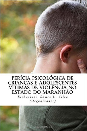 Pericia Psicologica de Criancas E Adolescentes Vitimas de Violencia No Estado Do Maranhao: 2 Edicao