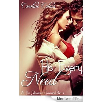 His Every Need (At the Billionaire's Command Part 3) (English Edition) [Kindle-editie] beoordelingen