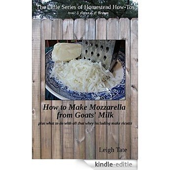 How To Make Goats' Milk Mozzarella: plus what to do with all that whey including make ricotta (The Little Series of Homestead How-Tos  from 5 Acres & A Dream Book 7) (English Edition) [Kindle-editie]