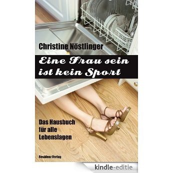 Eine Frau sein ist kein Sport: Das Hausbuch für alle Lebenslagen (German Edition) [Kindle-editie]