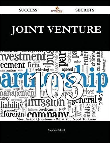 Joint Venture 103 Success Secrets - 103 Most Asked Questions on Joint Venture - What You Need to Know