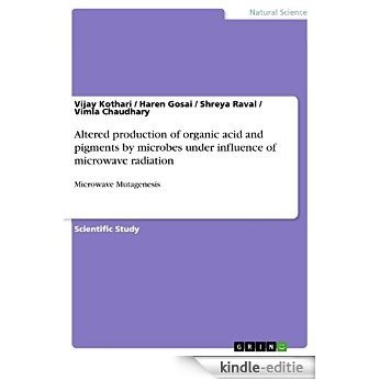 Altered production of organic acid and pigments by microbes under influence of microwave radiation: Microwave Mutagenesis [Kindle-editie]