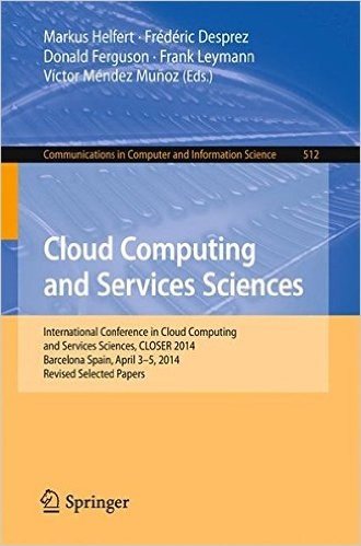 Cloud Computing and Services Sciences: International Conference in Cloud Computing and Services Sciences, Closer 2014 Barcelona Spain, April 3 5, 2014