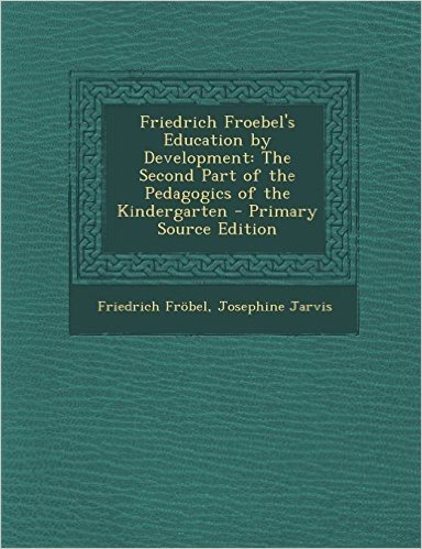 Friedrich Froebel's Education by Development: The Second Part of the Pedagogics of the Kindergarten baixar