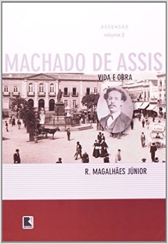Vida e Obra de Machado de Assis. Ascensão - Volume 2