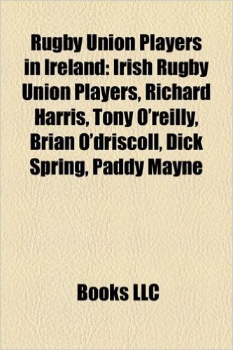 Rugby Union Players in Ireland: Irish Rugby Union Players, Richard Harris, Tony O'Reilly, Brian O'Driscoll, Dick Spring, Paddy Mayne