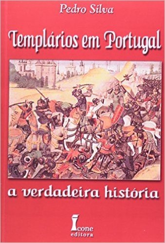Templários Em Portugal. A Verdadeira História