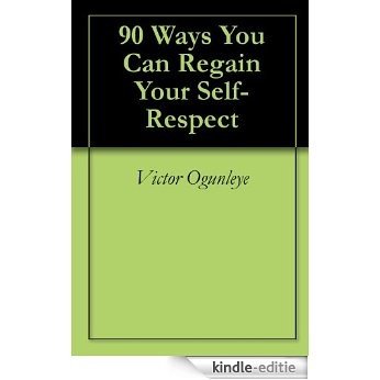 90 Ways You Can Regain Your Self-Respect (English Edition) [Kindle-editie]