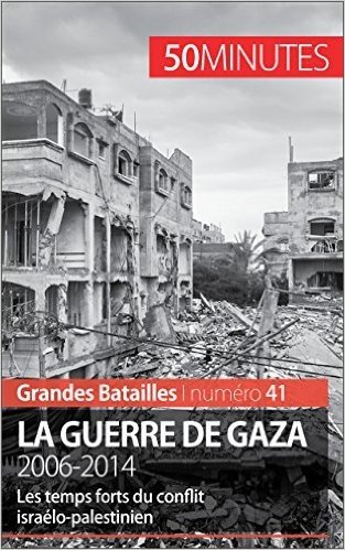La guerre de Gaza. 2006-2014: Les temps forts du conflit israélo-palestinien (Grandes Batailles t. 41) (French Edition)