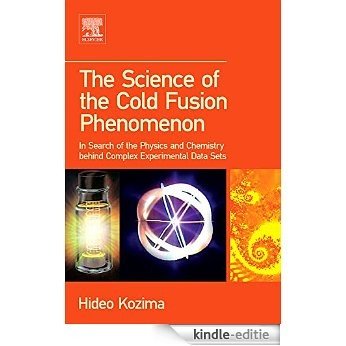 The Science of the Cold Fusion Phenomenon: In Search of the Physics and Chemistry behind Complex Experimental Data Sets [Kindle-editie]