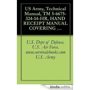 US Army, Technical Manual, TM 5-6675-324-14-HR, HAND RECEIPT MANUAL COVERING CONTENTS OF COMPONENTS OF END ITEM BASIC ISSUE ITEMS, (BII), AND ADDITIONAL (English Edition) [Kindle-editie]