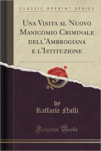 Una Visita Al Nuovo Manicomio Criminale Dell'ambrogiana E L'Istituzione (Classic Reprint)