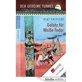 Der geheime Tunnel: Gefahr für Weiße Feder (German Edition) [Kindle-editie]