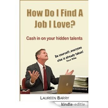How Do I Find A Job I Love? Cash in on your hidden talents (English Edition) [Kindle-editie]