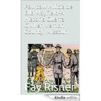 Pawpaw Milicia de Ella Mayfield-A Historia Guerra Civil en Vernon County, Missouri (Galician Edition) [Kindle-editie]