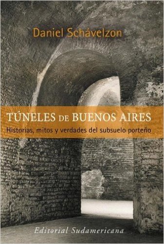 Tuneles de Buenos Aires: Historias, Mitos y Verdades del Subsuelo Porte~no