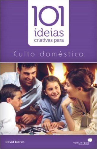 101 Ideias Criativas Para O Culto Domestico