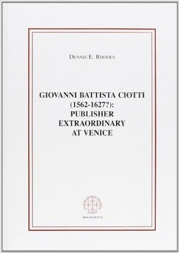Giovanni Battista Ciotti (1562-1627?): publisher extraordinary in Venice