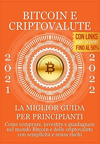 Bitcoin e criptovalute: la miglior guida per principianti 2021-2022: Come comprare, investire e guadagnare nel mondo Bitcoin e delle criptovalute con semplicità e senza rischi (Italian Edition)